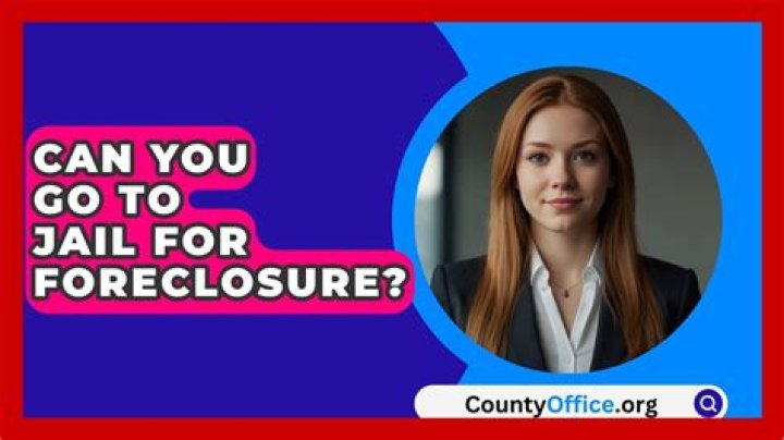 Can you go to jail for foreclosure