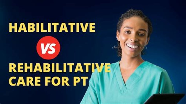 Is physical therapy Habilitative vs rehabilitative