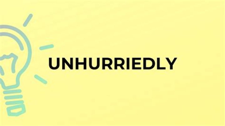 What does unhurriedly mean