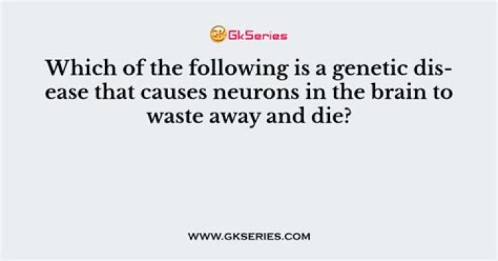 Which of the following is a genetic disease that causes neurons in the brain to waste away and die