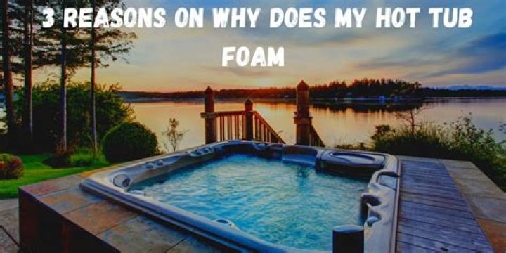 Why does my hot tub have foam
